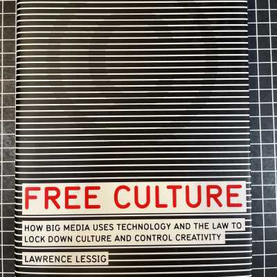 Free Culture: How Big Media Uses Technology and the Law to Lock Down Culture and Control Creativity