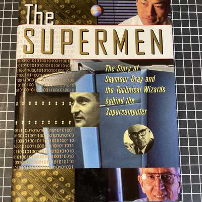 The Supermen: The Story of Seymour Cray and the Technical Wizards Behind the Supercomputer