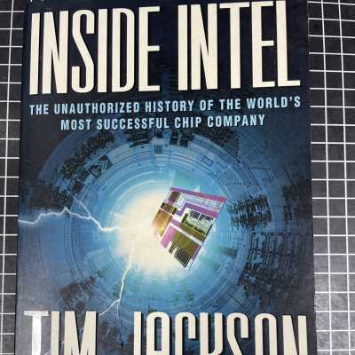 INSIDE INTEL: THE UNAUTHORIZED HISTORY OF THE WORLD'S MOST SUCCESSFUL CHIP COMPANY