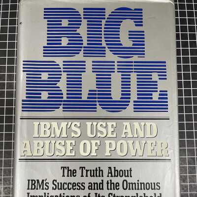 BIG BLUE: IBM'S USE AND ABUSE OF POWER