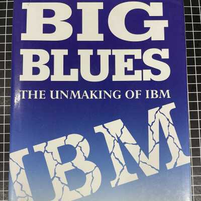 BIG BLUE: THE UNMAKING OF IBM