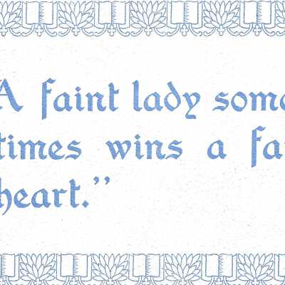 A faint lady Sometimes wins a fair heart