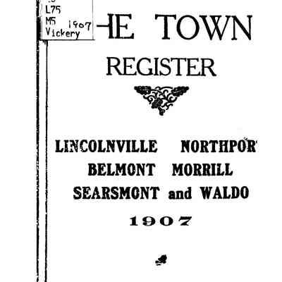 The Town Register 1907 Lincolnville, Northport, Belmont, Morrill, Searsmont and Waldo