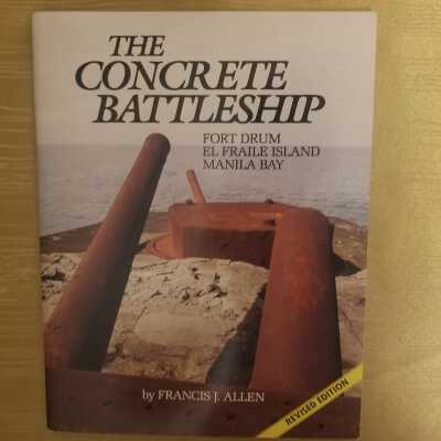 The Concrete Battleship Fort Drum, El Fraile Island, Manila Bay Revised Edition