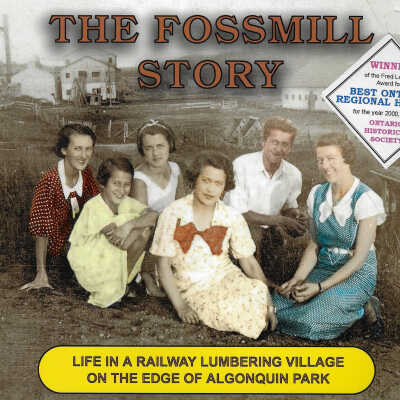 The Fossmill Story: Life in a Railway Lumbering Village on the Edge of Algonquin Park