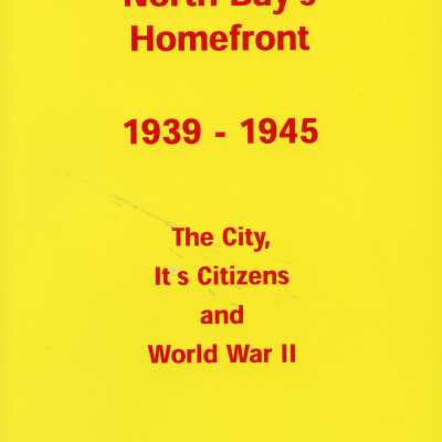 North Bay's Homefront 1939-1945: The City, Its Citizens and World War II