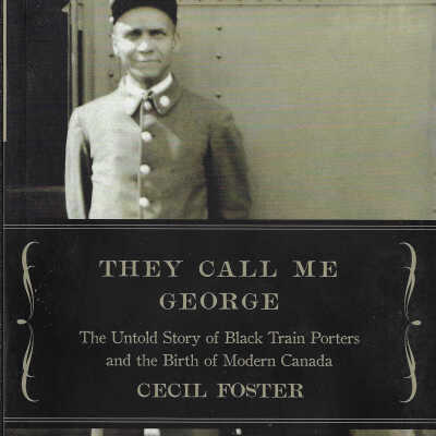 They Call me George: The Untold Story of Black Train Porters and the Birth of Modern Canada