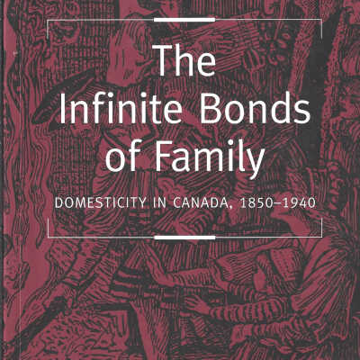 The Infinite Bonds of Family: Domesticity in Canada, 1850-1940