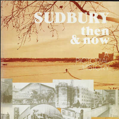 Sudbury Then & Now: A Pictorial History 1883-1973