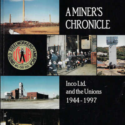 A Miner's Chronicle: Inco Ltd. and the Unions 1944-1997