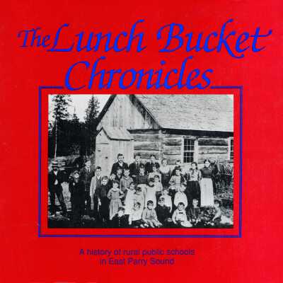 The Lunch Bucket Chronicles : A history of rural public schools in East Parry Sound