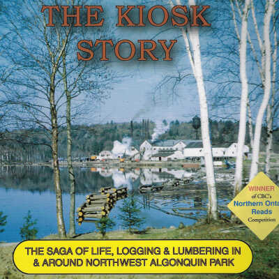The Kiosk Story: The Saga of Life, Logging, and Lumbering in and Around Northwest Algonquin Park