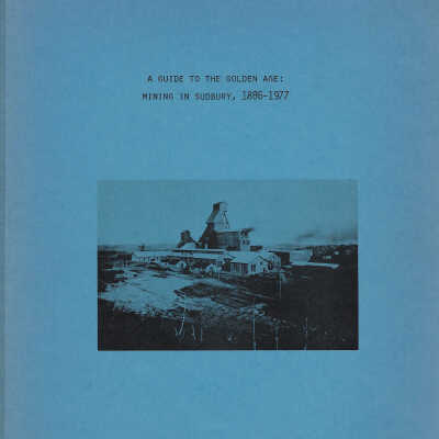 A Guide to the Golden Age: Mining in Sudbury, 1886-1977