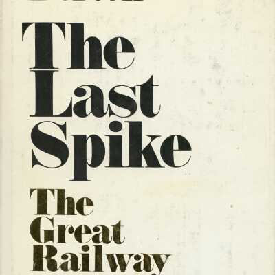 The Last Spike; The Great Railway 1881-1885