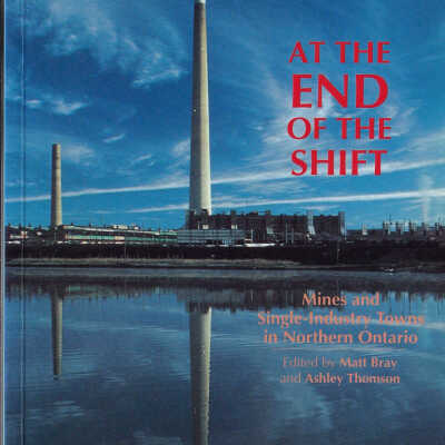 At the End of the Shift: Mines and Single-Industry Towns in Northern Ontario