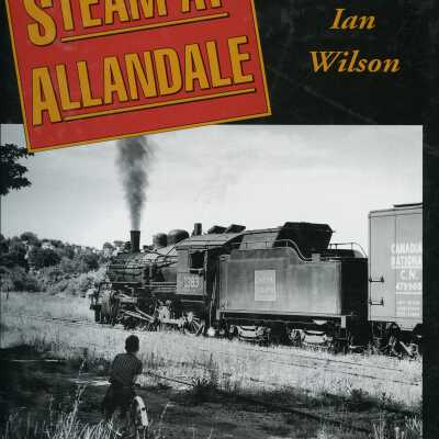Steam at Allandale: The story of a CNR division point in the 1950s