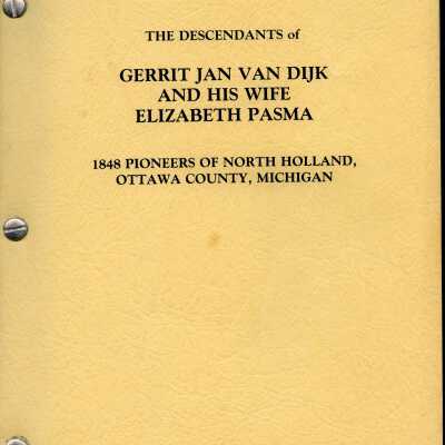 The Decendants of Gerrit Jan Van Dijk and his wife Elizabeth Pasma 1848 Pioneers of North Holland, Ottowa County, Michigan