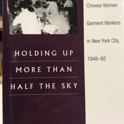 Holding Up More than Half the Sky: Chinese Women Garment Workers in New York City, 1948-92