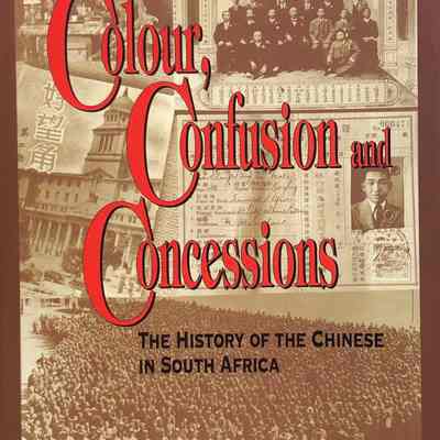 Colour, Confusion an Concessions: The History of the Chinese in South Africa