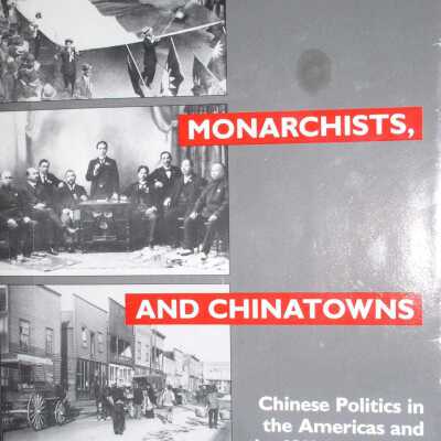 Revolutionaries, Monarchists and Chinatowns: Chinese Politics in the Americas and the 1911 Revolution