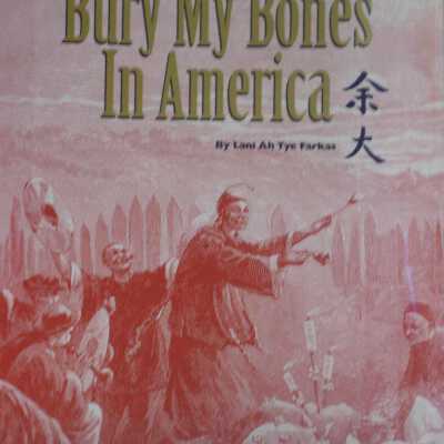 Bury My Bones In America: the Saga of a Chinese Family in California 1852-1996:from San Francisco to the Sierra Gold Mines