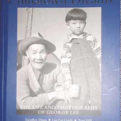 Chinatown Dreams: the Life and Photographs of George Lee