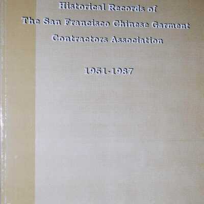 Historical Records of the San Francisco Chinese Garment Contractors Association 1951-1987