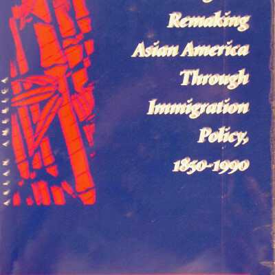 Making & Remaking Asian America Through Immigration Policy, 1850-1900