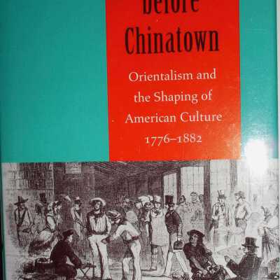 New York Before Chinatown: Orientalism and the Shaping of American Culture: 1776-1882