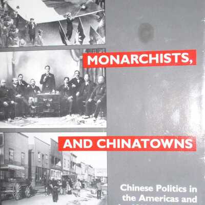 Revolutionaries, Monarchists, and Chinatowns: Chinese Politics in the Americas and the 1911 Revolution