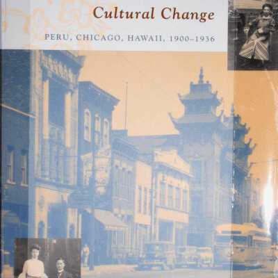 Chinese Migrant Networks and Cultural Change: Peru, Chicago, Hawaii, 1900-1936