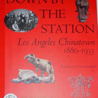 Down By the Station: Los Angeles Chinatown, 1880-1933