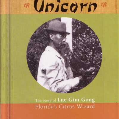 Gift of the Unicorn: The Story of Lue Gim Gong, Florida's Citrus Wizard
