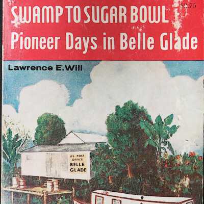 Swamp to Sugar Bowl: Pioneer Days in Belle Glade