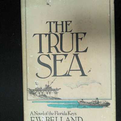 "The True Sea: A Novel of the Florida Keys" by F. W. Belland