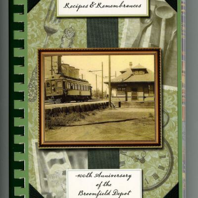 Recipes and Remembrances: Cookbook Commemorating the 100th Anniversary of the Broomfield Depot