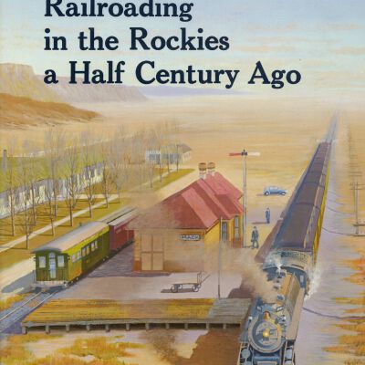 Railroading in the Rockies a Half Century Ago
