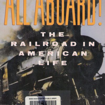 All Aboard!: The Railroad in American Life