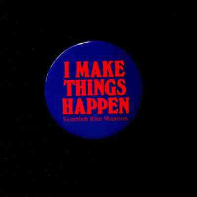 Button: Blue with red letters. "I Make Things Happen, Scottish Rite Masons"