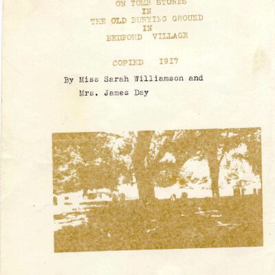 Inscriptions on Tomb Stones in The Old Burying Ground in Bedford Village, copied 1917 by Miss Sarah Williamson and Mrs. James Day