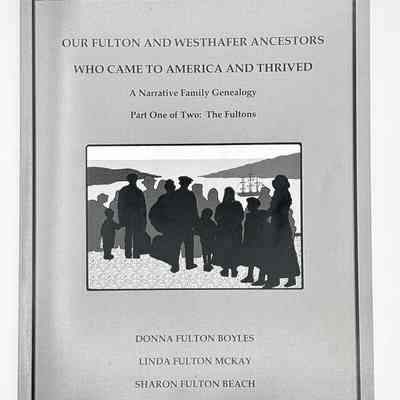 Our Fulton and Westhafer Ancestors Who Came to America and Thrived: A Narrative Family Genealogy