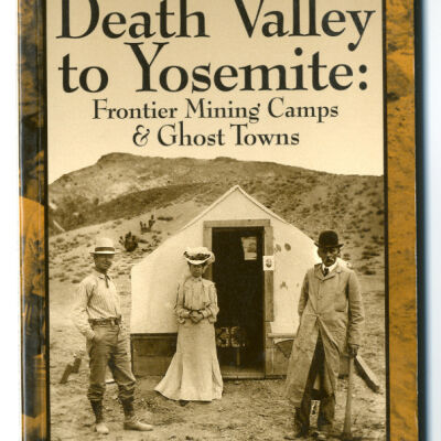 Death Valley to Yosemite: Frontier Mining Camps and Ghost Towns