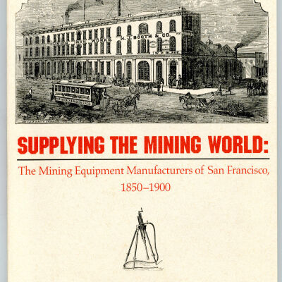Supplying the Mining World: The Mining Equipment Manufacturers of San Francisco, 1850-1900