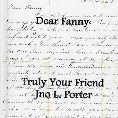 Dear Fanny, Truly Your Friend, Jno L. Porter