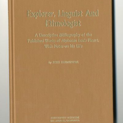 Explorer, Linguist, and Ethnologist: A Descriptive Bibliography of the Published Works of Alphonse Louis Pinart, With Notes on his Life