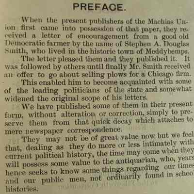 Preface to the original edition of The Meddybemps Letters, 1904: Preface to the original edition of the Meddybemps Letters, attributed to "a good old Democratic farmer by the name of Stephen A. Douglas Smith, who lived in the historic town of Meddybemps." 
 They were originally published by the Machias Union between 1903 and 1904, by editor William R. Pattangal.